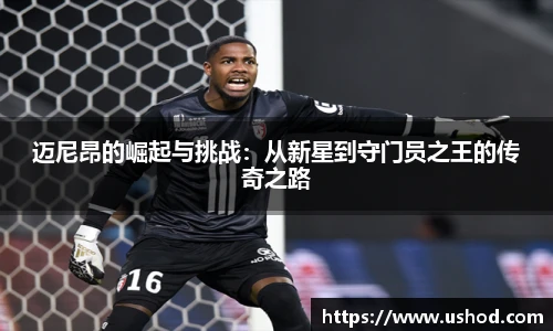 迈尼昂的崛起与挑战：从新星到守门员之王的传奇之路